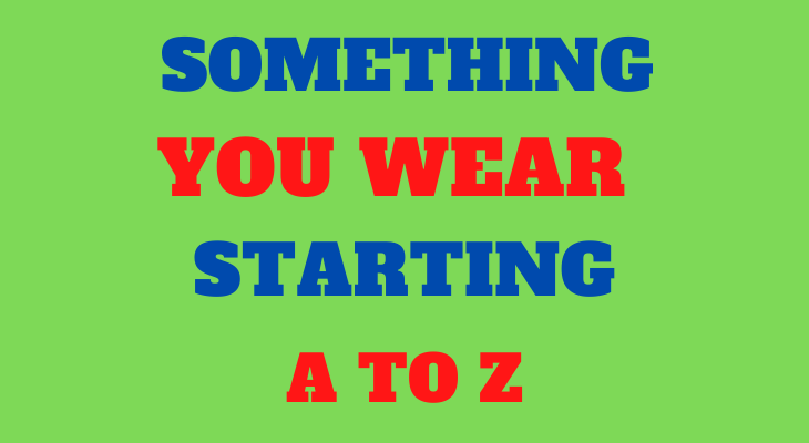 SOMETHING YOU WEAR THAT STARTS WITH A TO Z